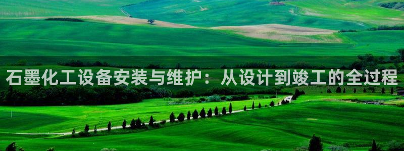 新航娱乐app官方免费下载：石墨化工设备安装与维护